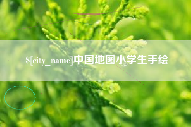 南安中国地图小学生手绘