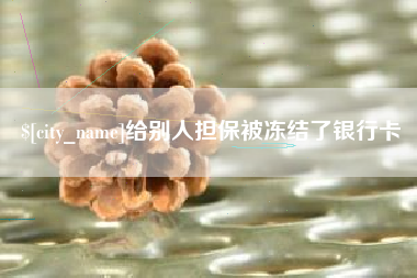 南安给别人担保被冻结了银行卡