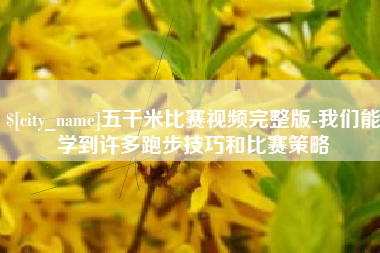 南安五千米比赛视频完整版-我们能学到许多跑步技巧和比赛策略