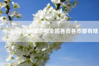 南安中国地图全图各省各市都有啥