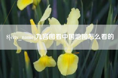 南安九宫图看中国地图怎么看的