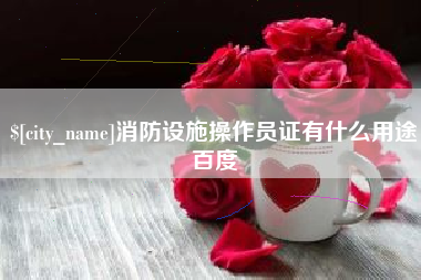 南安消防设施操作员证有什么用途百度