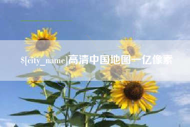 南安高清中国地图一亿像素