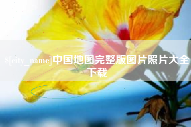 南安中国地图完整版图片照片大全下载