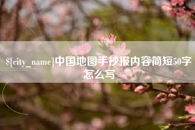 南安中国地图手抄报内容简短50字怎么写