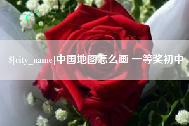 南安中国地图怎么画 一等奖初中