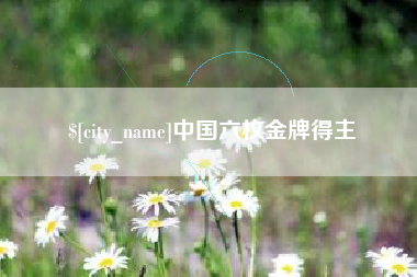 南安中国六枚金牌得主