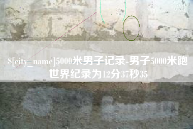 南安5000米男子记录-男子5000米跑世界纪录为12分37秒35