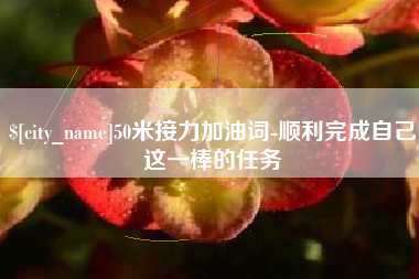 南安50米接力加油词-顺利完成自己这一棒的任务