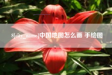 南安中国地图怎么画 手绘图