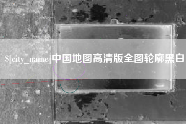 南安中国地图高清版全图轮廓黑白