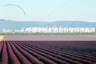 南安中国地图全图省份空白图高清