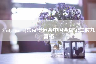 南安东京奥运会中国金牌第二波九宫格