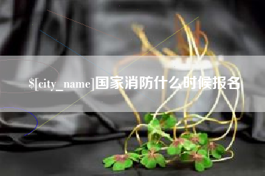 南安国家消防什么时候报名