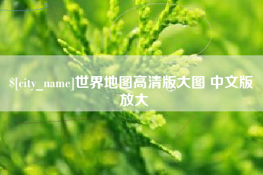 南安世界地图高清版大图 中文版 放大