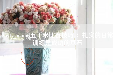 南安五千米比赛技巧-：扎实的日常训练是成功的基石