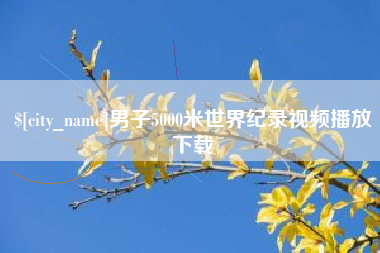 南安男子5000米世界纪录视频播放下载