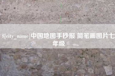 南安中国地图手抄报 简笔画图片七年级