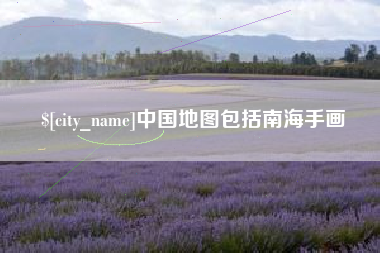 南安中国地图包括南海手画