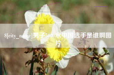 南安男子5000米中国选手是谁啊图片